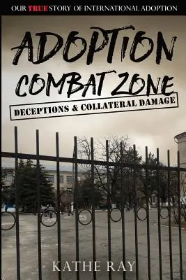 Strefa walki o adopcję: Oszustwa i szkody uboczne: Nasza prawdziwa historia adopcji międzynarodowej - Adoption Combat Zone: Deceptions and Collateral Damage: Our True Story of International Adoption