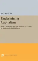 Podkopywanie kapitalizmu: Własność państwowa i dialektyka kontroli w brytyjskim przemyśle węglowym - Undermining Capitalism: State Ownership and the Dialectic of Control in the British Coal Industry