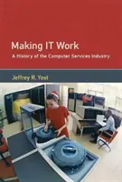 Jak to działa: Historia branży usług komputerowych - Making It Work: A History of the Computer Services Industry