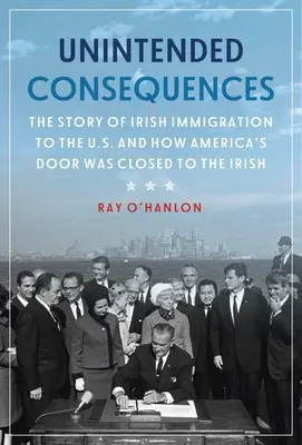 Niezamierzone konsekwencje: Historia irlandzkiej imigracji do Stanów Zjednoczonych i jak drzwi Ameryki zostały zamknięte dla Irlandczyków - Unintended Consequences: The Story of Irish Immigration to the U.S. and How America's Door Was Closed to the Irish