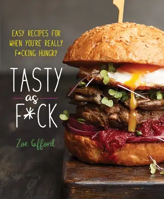 Tasty as F*ck: Łatwe przepisy, gdy jesteś naprawdę cholernie głodny - Tasty as F*ck: Easy Recipes for When You're Really F*cking Hungry