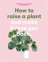 Jak wyhodować roślinę - i sprawić, by cię pokochała - How to Raise a Plant - and Make it Love You Back