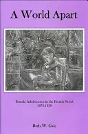 A World Apart: Kobiece dojrzewanie w powieści francuskiej, 1870-1930 - A World Apart: Female Adolescence in the French Novel, 1870-1930