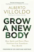 Grow a New Body - Jak duch i składniki odżywcze roślin energetycznych mogą zmienić twoje zdrowie - Grow a New Body - How Spirit and Power Plant Nutrients Can Transform Your Health