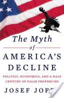 Mit upadku Ameryki: Polityka, ekonomia i pół wieku fałszywych przepowiedni - The Myth of America's Decline: Politics, Economics, and a Half Century of False Prophecies