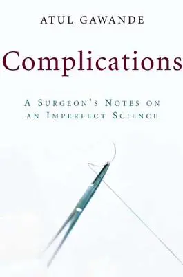 Komplikacje: Notatki chirurga na temat niedoskonałej nauki - Complications: A Surgeon's Notes on an Imperfect Science