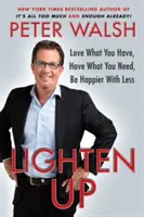 Lighten Up: Kochaj to, co masz, miej to, czego potrzebujesz, bądź szczęśliwszy mając mniej - Lighten Up: Love What You Have, Have What You Need, Be Happier with Less