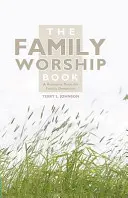 The Family Worship Book: Książka zasobów dla nabożeństw rodzinnych - The Family Worship Book: A Resource Book for Family Devotions