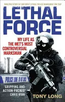 Lethal Force: Moje życie jako najbardziej kontrowersyjnego strzelca wyborowego w Metropolis - Lethal Force: My Life as the Met#s Most Controversial Marksman