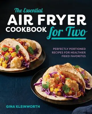 The Essential Air Fryer Cookbook for Two: Idealnie porcjowane przepisy na zdrowsze smażone przysmaki - The Essential Air Fryer Cookbook for Two: Perfectly Portioned Recipes for Healthier Fried Favorites