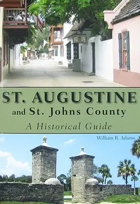 St. Augustine i hrabstwo St. Johns: Przewodnik historyczny - St. Augustine and St. Johns County: A Historical Guide