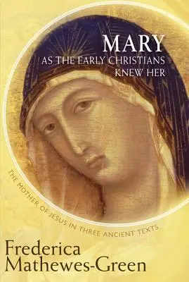 Maryja, jaką znali ją pierwsi chrześcijanie: Matka Jezusa w trzech starożytnych tekstach - Mary as the Early Christians Knew Her: The Mother of Jesus in Three Ancient Texts