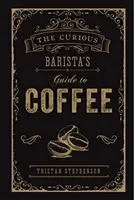 Przewodnik ciekawskiego baristy po kawie - The Curious Barista's Guide to Coffee