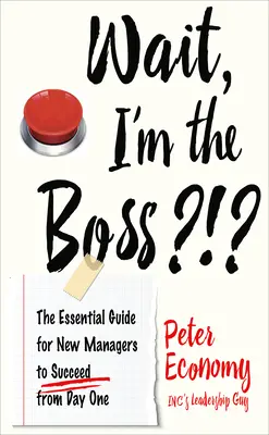 Czekaj, ja jestem szefem?!? Niezbędny przewodnik dla nowych menedżerów, aby odnieść sukces od pierwszego dnia - Wait, I'm the Boss?!?: The Essential Guide for New Managers to Succeed from Day One