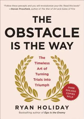 Przeszkoda jest drogą: Ponadczasowa sztuka przekształcania prób w triumf - The Obstacle Is the Way: The Timeless Art of Turning Trials Into Triumph