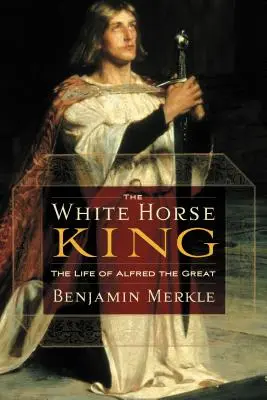 The White Horse King: Życie Alfreda Wielkiego - The White Horse King: The Life of Alfred the Great