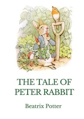 The Tale of Peter Rabbit: brytyjska książka dla dzieci napisana i zilustrowana przez Beatrix Potter - The Tale of Peter Rabbit: A British children's book written and illustrated by Beatrix Potter