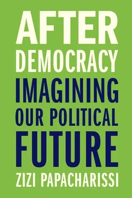 Po demokracji: wyobrażanie sobie naszej politycznej przyszłości - After Democracy: Imagining Our Political Future