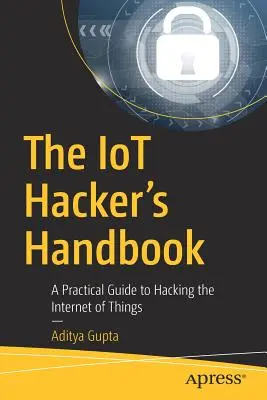 The Iot Hacker's Handbook: Praktyczny przewodnik po hakowaniu Internetu rzeczy - The Iot Hacker's Handbook: A Practical Guide to Hacking the Internet of Things