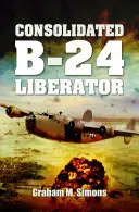 Liberator: Consolidated B-24 - Liberator: The Consolidated B-24