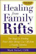 Uzdrowienie z rodzinnych rozłamów: Dziesięć kroków do odnalezienia spokoju po odcięciu od członka rodziny - Healing from Family Rifts: Ten Steps to Finding Peace After Being Cut Off from a Family Member