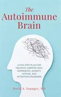 Autoimmunologiczny mózg: Pięcioetapowy plan leczenia przewlekłego bólu, depresji, lęku, zmęczenia i zaburzeń uwagi - The Autoimmune Brain: A Five-Step Plan for Treating Chronic Pain, Depression, Anxiety, Fatigue, and Attention Disorders