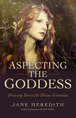 Aspecting the Goddess: Przyciąganie boskiej kobiecości - Aspecting the Goddess: Drawing Down the Divine Feminine