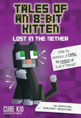 Tales of an 8-Bit Kitten: Lost in the Nether, 1: Nieoficjalna przygoda z Minecraftem - Tales of an 8-Bit Kitten: Lost in the Nether, 1: An Unofficial Minecraft Adventure