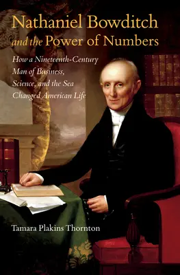 Nathaniel Bowditch i potęga liczb: Jak XIX-wieczny człowiek biznesu, nauki i morza zmienił amerykańskie życie - Nathaniel Bowditch and the Power of Numbers: How a Nineteenth-Century Man of Business, Science, and the Sea Changed American Life