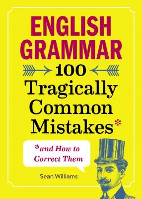 Gramatyka angielska: 100 tragicznie powszechnych błędów (i jak je poprawić) - English Grammar: 100 Tragically Common Mistakes (and How to Correct Them)