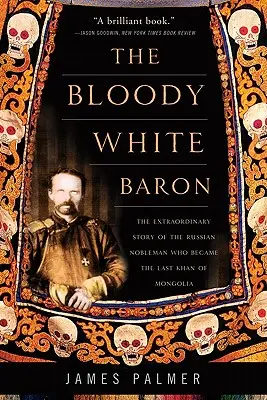 Krwawy Biały Baron: Niezwykła historia rosyjskiego szlachcica, który został ostatnim chanem Mongolii - The Bloody White Baron: The Extraordinary Story of the Russian Nobleman Who Became the Last Khan of Mongolia