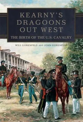 Kearny's Dragoons Out West: Narodziny amerykańskiej kawalerii - Kearny's Dragoons Out West: The Birth of the U.S. Cavalry