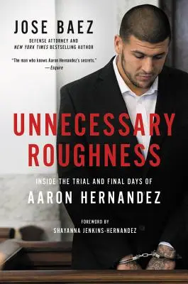 Niepotrzebna brutalność: Wewnątrz procesu i ostatnich dni Aarona Hernandeza - Unnecessary Roughness: Inside the Trial and Final Days of Aaron Hernandez