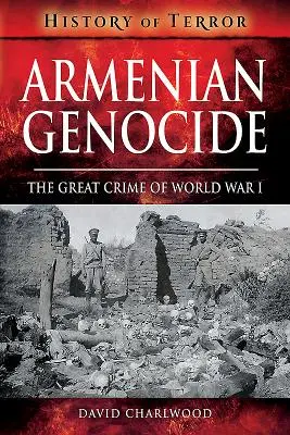 Ludobójstwo Ormian: Wielka zbrodnia I wojny światowej - Armenian Genocide: The Great Crime of World War I