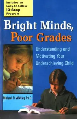 Bystre umysły, słabe oceny: Zrozumieć i zmotywować swoje słabe dziecko - Bright Minds, Poor Grades: Understanding and Motivating Your Underachieving Child