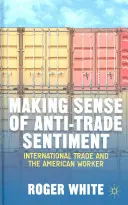 Jak zrozumieć nastroje antyhandlowe: Handel międzynarodowy a amerykański pracownik - Making Sense of Anti-Trade Sentiment: International Trade and the American Worker