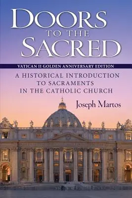 Drzwi do sacrum, wydanie z okazji złotej rocznicy Soboru Watykańskiego II: Historyczne wprowadzenie do sakramentów w Kościele katolickim - Doors to the Sacred, Vatican II Golden Anniversary Edition: A Historical Introduction to Sacraments in the Catholic Church