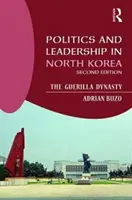 Polityka i przywództwo w Korei Północnej: Dynastia partyzantów - Politics and Leadership in North Korea: The Guerilla Dynasty