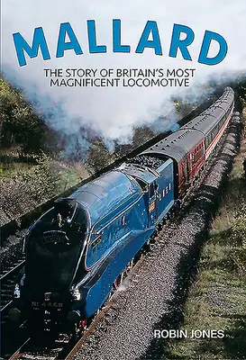 Mallard: Historia najwspanialszej brytyjskiej lokomotywy - Mallard: The Story of Britain's Most Magnificent Locomotive