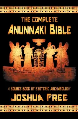 Kompletna Biblia Anunnaki: Książka źródłowa archeologii ezoterycznej - The Complete Anunnaki Bible: A Source Book of Esoteric Archaeology