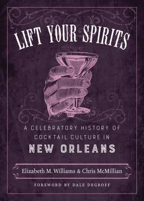 Lift Your Spirits: Uroczysta historia kultury koktajlowej w Nowym Orleanie - Lift Your Spirits: A Celebratory History of Cocktail Culture in New Orleans