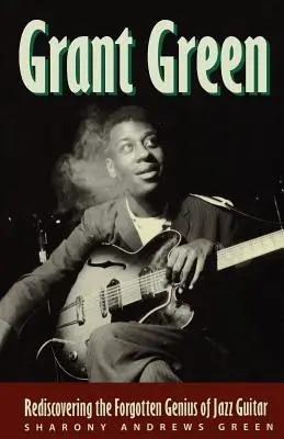 Grant Green: Odkrywanie na nowo zapomnianego geniuszu gitary jazzowej - Grant Green: Rediscovering the Forgotten Genius of Jazz Guitar