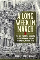 Długi marcowy tydzień: 36 Dywizja Ulsterska w niemieckiej ofensywie wiosennej, marzec 1918 r. - A Long Week in March: The 36th (Ulster) Division in the German Spring Offensive, March 1918