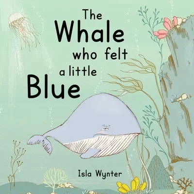 Wieloryb, który poczuł się trochę niebieski: Książka obrazkowa o depresji - The Whale Who Felt a Little Blue: A Picture Book About Depression