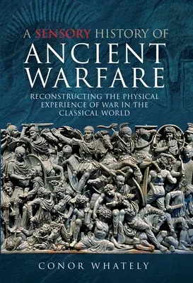 Sensoryczna historia starożytnych działań wojennych: Rekonstrukcja fizycznego doświadczenia wojny w świecie klasycznym - A Sensory History of Ancient Warfare: Reconstructing the Physical Experience of War in the Classical World