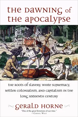 Świt Apokalipsy: Korzenie niewolnictwa, białej supremacji, kolonializmu osadniczego i kapitalizmu w długim XVI wieku - The Dawning of the Apocalypse: The Roots of Slavery, White Supremacy, Settler Colonialism, and Capitalism in the Long Sixteenth Century