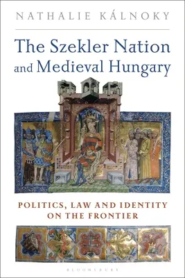 Naród Szeklerów i średniowieczne Węgry: Polityka, prawo i tożsamość na pograniczu - The Szekler Nation and Medieval Hungary: Politics, Law and Identity on the Frontier