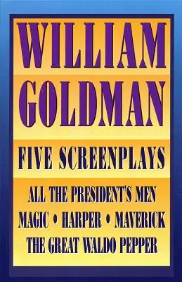 William Goldman - Pięć scenariuszy z esejami - William Goldman - Five Screenplays with Essays