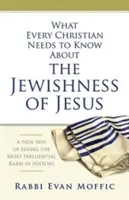 Co każdy chrześcijanin powinien wiedzieć o żydowskości Jezusa: Nowy sposób postrzegania najbardziej wpływowego rabina w historii - What Every Christian Needs to Know about the Jewishness of Jesus: A New Way of Seeing the Most Influential Rabbi in History