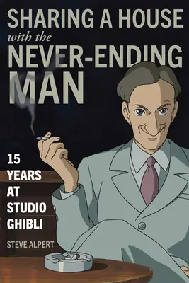 Dzielenie domu z niekończącym się człowiekiem: 15 lat w Studio Ghibli - Sharing a House with the Never-Ending Man: 15 Years at Studio Ghibli